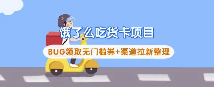 饿了么吃货卡项目_BUG领取无门槛券+渠道拉新整理网创项目-知识付费-在线课程-自媒体创业-网络副业-优利资源优利资源网