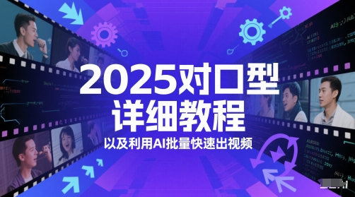 2025对口型详细教程以及利用AI批量快速出视频网创项目-知识付费-在线课程-自媒体创业-网络副业-优利资源优利资源网