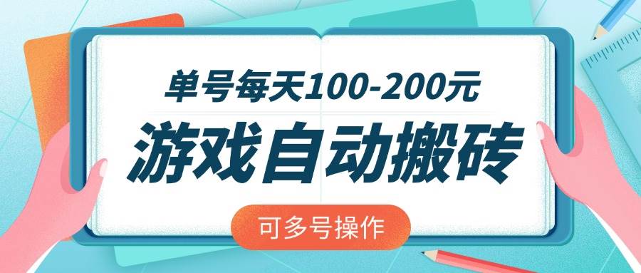 （14582期）游戏全自动搬砖，单号每天100-200元，可多号操作网创项目-知识付费-在线课程-自媒体创业-网络副业-优利资源优利资源网