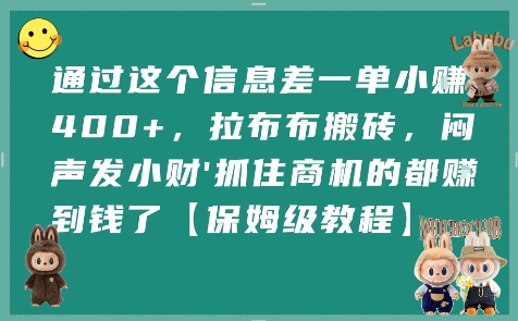通过这个信息差一单小挣4张+，拉布布搬砖，闷声发小财抓住商机的都挣到钱了【保姆级教程】网创项目-知识付费-在线课程-自媒体创业-网络副业-优利资源优利资源网
