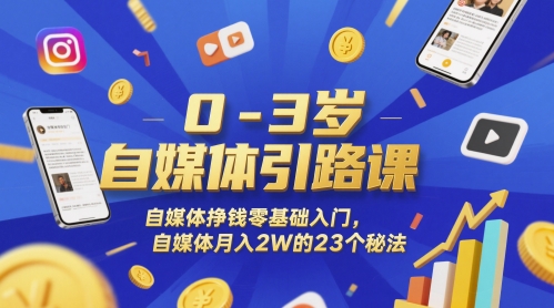 0-3岁自媒体引路课，自媒体挣钱零基础入门，自媒体月入2W的23个秘法网创项目-知识付费-在线课程-自媒体创业-网络副业-优利资源优利资源网