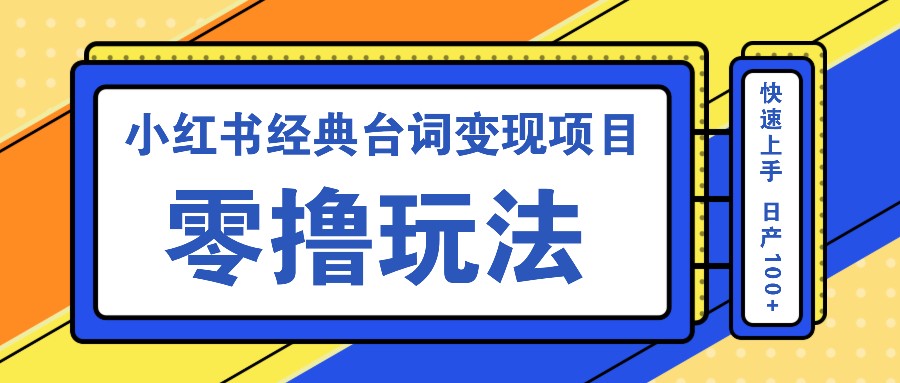 小红书经典台词变现项目，零撸玩法 快速上手 日产100+网创项目-知识付费-在线课程-自媒体创业-网络副业-优利资源优利资源网