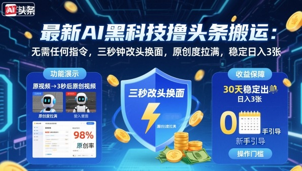 最新AI黑科技撸头条搬运，无需任何指令，三秒钟给你改头换面，原创度直接拉满，稳定日入3张【揭秘】网创项目-知识付费-在线课程-自媒体创业-网络副业-优利资源优利资源网