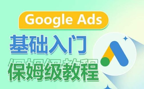 Google Ads基础入门保姆级教程，系统拆解广告形式，关键词的商业认知，谷歌广告结构网创项目-知识付费-在线课程-自媒体创业-网络副业-优利资源优利资源网