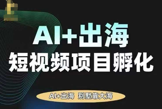 AI·TikTok AI+出海短视频项目孵化，陪你从0-1借助AI实现出海变现网创项目-知识付费-在线课程-自媒体创业-网络副业-优利资源优利资源网