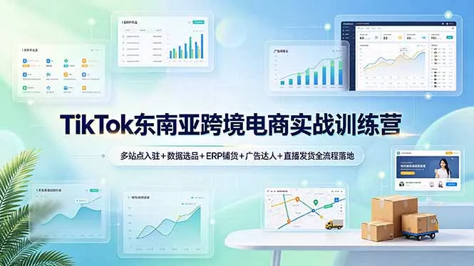 TikTok东南亚跨境电商实战训练营：多站点入驻+数据选品+ERP铺货+广告达人+直播发货全流程落地网创项目-知识付费-在线课程-自媒体创业-网络副业-优利资源优利资源网