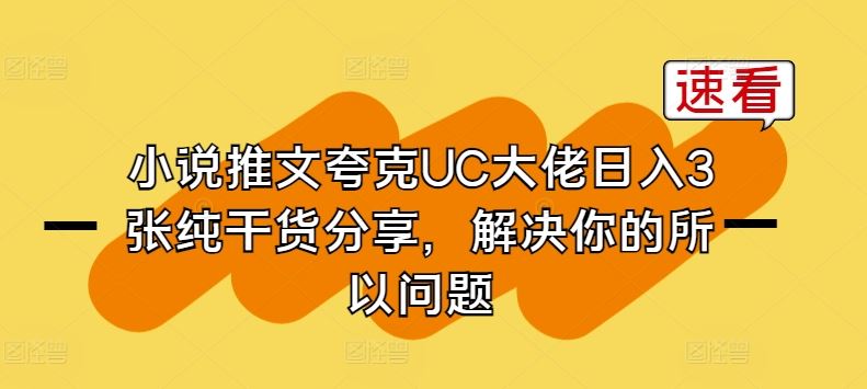 小说推文夸克UC大佬日入3张纯干货分享，解决你的所以问题网创项目-知识付费-在线课程-自媒体创业-网络副业-优利资源优利资源网