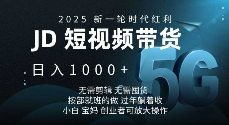 2025新一轮时代红利，JD短视频带货日入1k，无需剪辑，无需囤货，按部就班的做【揭秘】网创项目-知识付费-在线课程-自媒体创业-网络副业-优利资源优利资源网