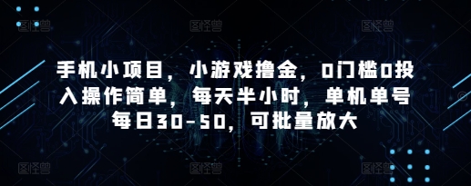 手机小项目，小游戏撸金，0门槛0投入操作简单，每天半小时，单机单号每日30-50，可批量放大网创项目-知识付费-在线课程-自媒体创业-网络副业-优利资源优利资源网