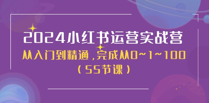 （11186期）2024小红书运营实战营，从入门到精通，完成从0~1~100（50节课）网创项目-知识付费-在线课程-自媒体创业-网络副业-优利资源优利资源网