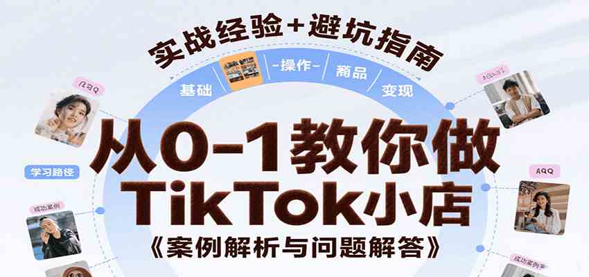 从0-1教你做TikTok小店，基础认知、小店操作、选品及变现等，附案例与常见问题解答网创项目-知识付费-在线课程-自媒体创业-网络副业-优利资源优利资源网