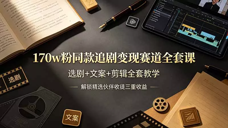 170w粉博主同款追剧变现赛道全套课，选剧+文案+剪辑全套教学，解锁精选伙伴收徒三重收益网创项目-知识付费-在线课程-自媒体创业-网络副业-优利资源优利资源网