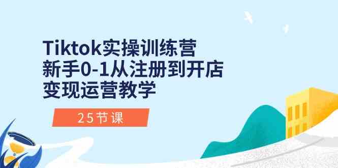 Tiktok实操训练营：新手0-1从注册到开店变现运营教学（25节课）网创项目-知识付费-在线课程-自媒体创业-网络副业-优利资源优利资源网