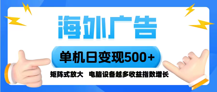 海外广告 单机单日变现500+ 脚本全自动操作，设备越多，收益翻倍，小白…网创项目-知识付费-在线课程-自媒体创业-网络副业-优利资源优利资源网