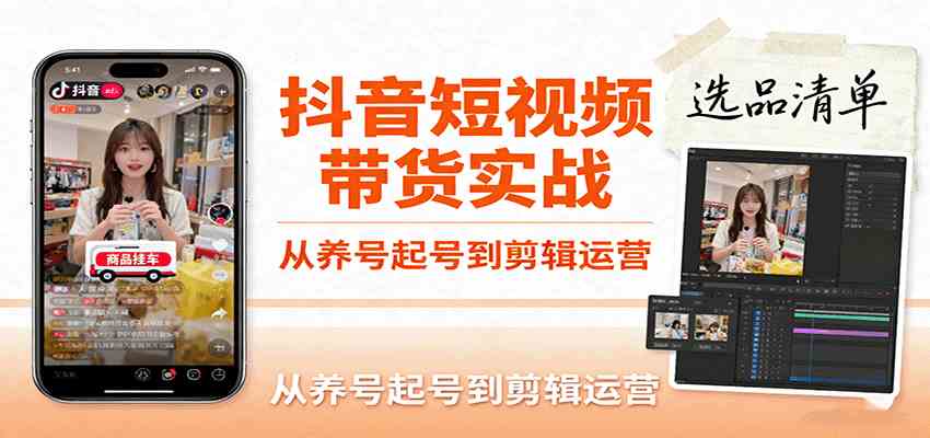 抖音短视频带货实战，从养号起号到剪辑运营，掌握选品文案与爆单视频制作全流程网创项目-知识付费-在线课程-自媒体创业-网络副业-优利资源优利资源网