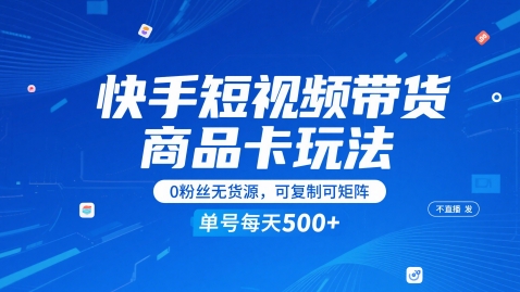 快手短视频带货商品卡玩法，不直播不发视频，0粉丝无货源，可复制可矩阵，单号每天1-5张网创项目-知识付费-在线课程-自媒体创业-网络副业-优利资源优利资源网