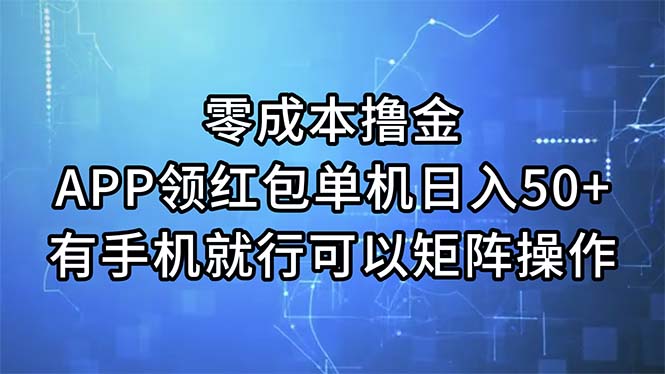 （11545期）零成本撸金，APP领红包，单机日入50+，有手机就行，可以矩阵操作网创项目-知识付费-在线课程-自媒体创业-网络副业-优利资源优利资源网