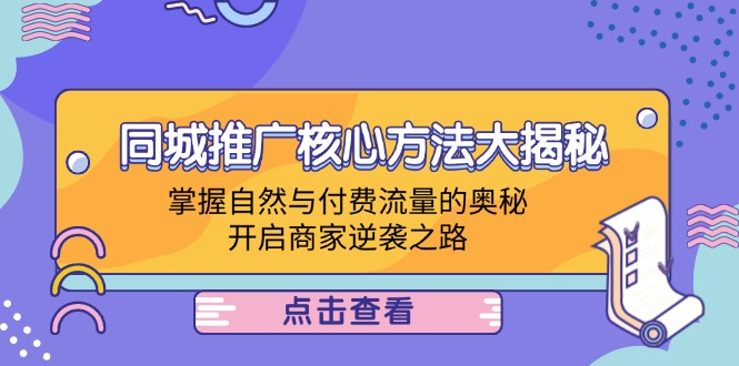 （12574期）同城推广核心方法大揭秘：掌握自然与付费流量的奥秘，开启商家逆袭之路网创项目-知识付费-在线课程-自媒体创业-网络副业-优利资源优利资源网