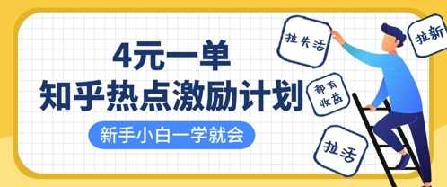知乎热点激励计划，4元一单，拉新，拉失活，拉活，统统有收益，小白一学就会网创项目-知识付费-在线课程-自媒体创业-网络副业-优利资源优利资源网