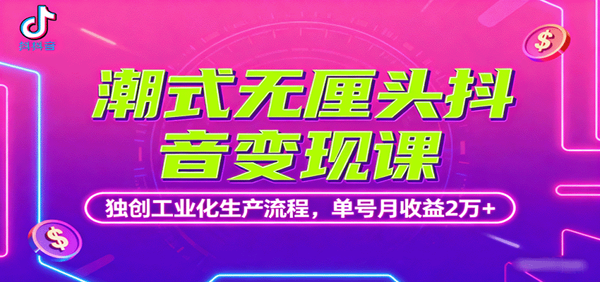潮式无厘头抖音变现课，独创工业化生产流程，单号月收益2万+网创项目-知识付费-在线课程-自媒体创业-网络副业-优利资源优利资源网