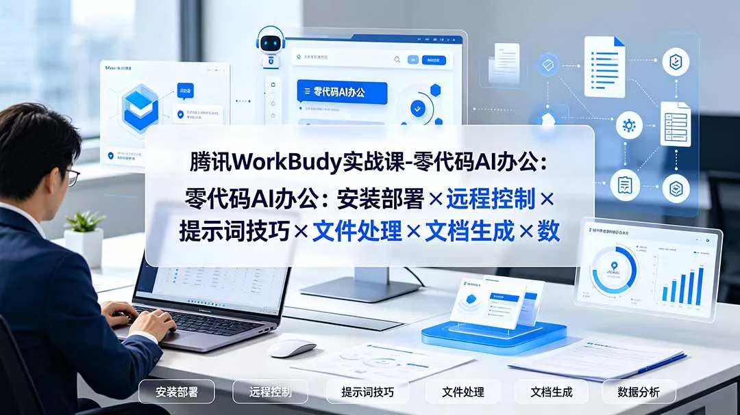 腾讯WorkBuddy实战课-零代码AI办公：安装部署×远程控制×提示词技巧×文件处理×文档生成×数据分析网创项目-知识付费-在线课程-自媒体创业-网络副业-优利资源优利资源网