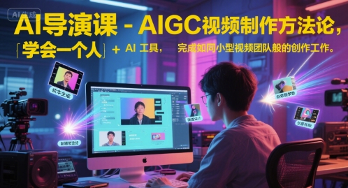 AI导演课-AIGC视频制作方法论，学会一个人+AI工具，完成如同小型视频团队般的创作工作，实现导演梦网创项目-知识付费-在线课程-自媒体创业-网络副业-优利资源优利资源网