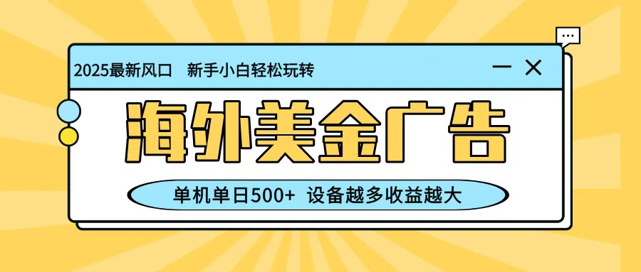 最新蓝海项目，海外美金广告，单机单日500+，可矩阵放大，设备越多收益越大网创项目-知识付费-在线课程-自媒体创业-网络副业-优利资源优利资源网