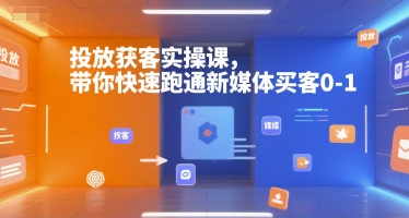 投放获客实操课，带你快速跑通新媒体买客0-1网创项目-知识付费-在线课程-自媒体创业-网络副业-优利资源优利资源网