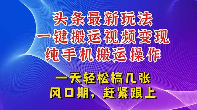 （15237期）今日头条最新玩法，一键搬运视频也能轻松变现，随随便便就爆百万流量，…网创项目-知识付费-在线课程-自媒体创业-网络副业-优利资源优利资源网