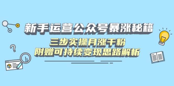 （14111期）新手运营公众号暴涨秘籍，三步实操月涨千粉，附赠可持续变现思路解析网创项目-知识付费-在线课程-自媒体创业-网络副业-优利资源优利资源网