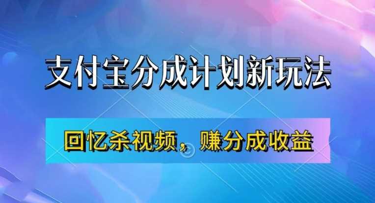 支付宝分成计划最新玩法，利用回忆杀视频，赚分成计划收益，操作简单，新手也能轻松月入过万网创项目-知识付费-在线课程-自媒体创业-网络副业-优利资源优利资源网