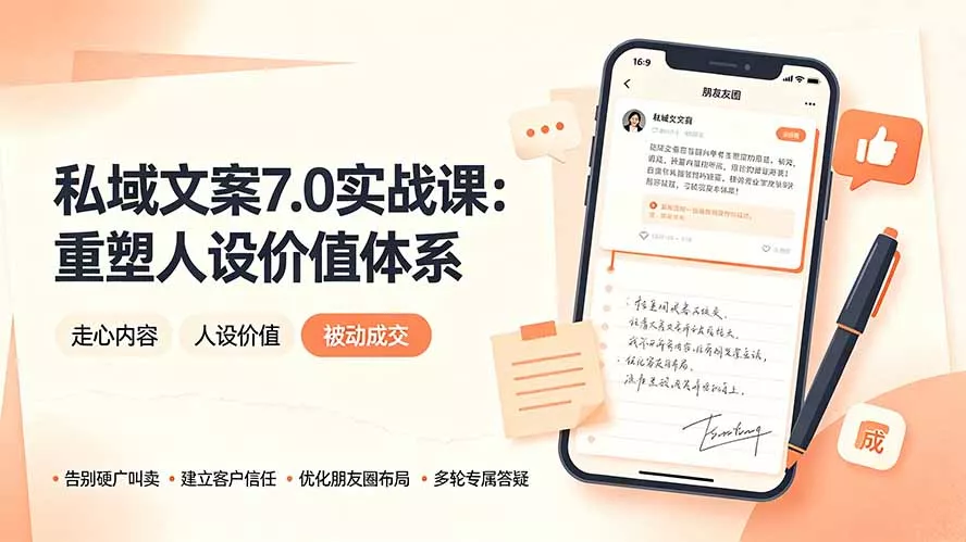 私域文案实战课7.0：重塑人设价值体系｜-告别硬广推销×走心内容×自我价值塑造，实现被动成交网创项目-知识付费-在线课程-自媒体创业-网络副业-优利资源优利资源网