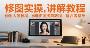 修图实操讲解教程，修图人像教程，修图P图接单教程，适合零基础网创项目-知识付费-在线课程-自媒体创业-网络副业-优利资源优利资源网