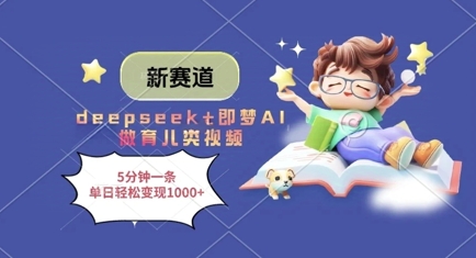 新赛道，deepseek+即梦AI做育儿类视频，5分钟一条，单日轻松变现多张网创项目-知识付费-在线课程-自媒体创业-网络副业-优利资源优利资源网