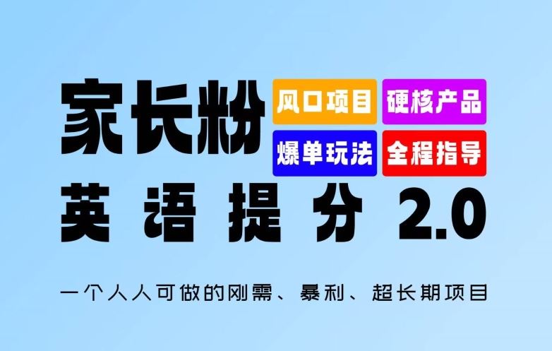 家长粉：英语提分 2.0，一个人人可做的刚需、暴利、超长期项目【揭秘】网创项目-知识付费-在线课程-自媒体创业-网络副业-优利资源优利资源网