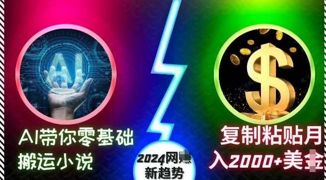 AI带你零基础搬运小说，复制粘贴月入2000+美刀，2024网创新趋势【揭秘】网创项目-知识付费-在线课程-自媒体创业-网络副业-优利资源优利资源网
