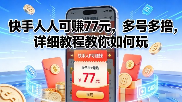 快手人人可賺77米，多号多撸，详细教程教你如何玩【揭秘】网创项目-知识付费-在线课程-自媒体创业-网络副业-优利资源优利资源网