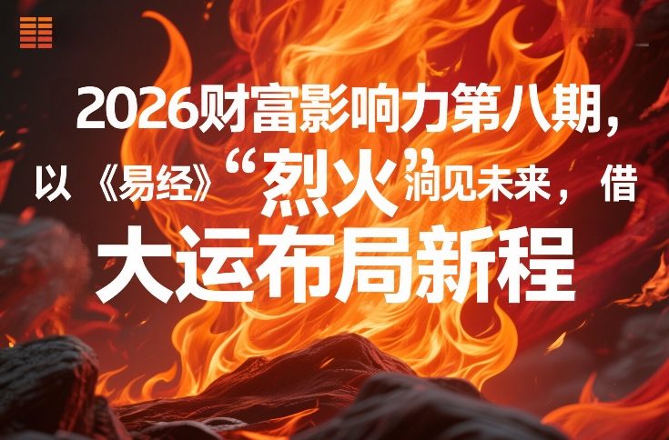 2026财富影响力第八期，以《易经》智慧洞见未来，借“离火”大运布局新程网创项目-知识付费-在线课程-自媒体创业-网络副业-优利资源优利资源网