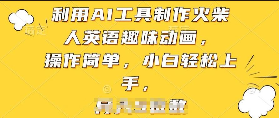 利用AI工具制作火柴人英语趣味动画，操作简单，小白轻松上手【揭秘】网创项目-知识付费-在线课程-自媒体创业-网络副业-优利资源优利资源网