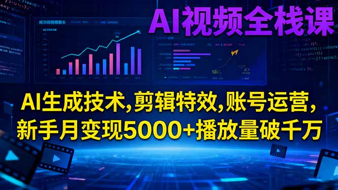 AI视频全栈课:AI生成技术,剪辑特效,账号运营,新手月变现5000+播放量破千万网创项目-知识付费-在线课程-自媒体创业-网络副业-优利资源优利资源网
