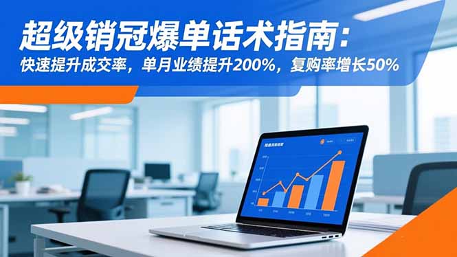 超级销冠爆单话术指南：快速提升成交率，单月业绩提升200%，复购率增长50%网创项目-知识付费-在线课程-自媒体创业-网络副业-优利资源优利资源网