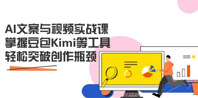 AI文案与视频实战课，掌握豆包Kimi等工具，轻松突破创作瓶颈网创项目-知识付费-在线课程-自媒体创业-网络副业-优利资源优利资源网