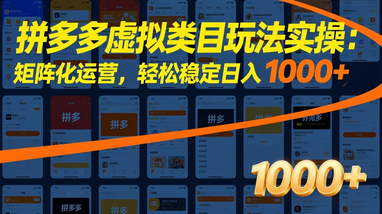 拼多多虚拟类目玩法实操：矩阵化运营，轻松稳定日入 1000+网创项目-知识付费-在线课程-自媒体创业-网络副业-优利资源优利资源网