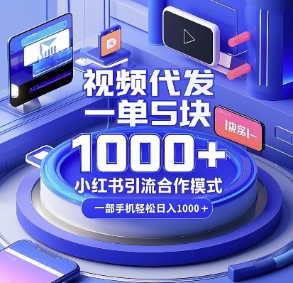 视频代发，一单5块，小红书引流合作模式，一部手机轻松日入多张【揭秘】网创项目-知识付费-在线课程-自媒体创业-网络副业-优利资源优利资源网