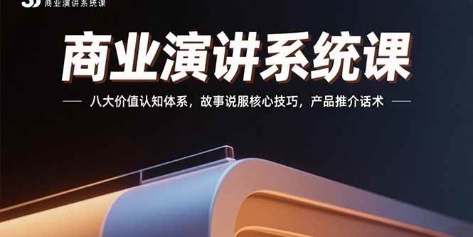 （15558期）商业演讲系统课：八大价值认知体系，故事说服核心技巧，产品推介话术网创项目-知识付费-在线课程-自媒体创业-网络副业-优利资源优利资源网