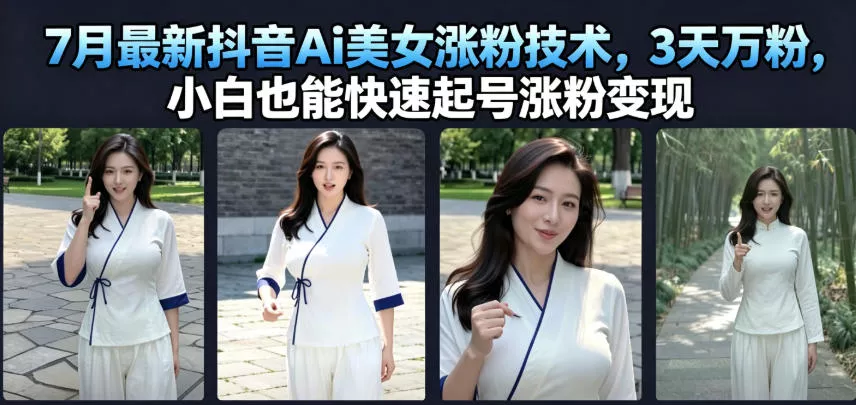 7月最新抖音Ai美女涨粉技术，3天万粉，小白也能快速起号涨粉变现网创项目-知识付费-在线课程-自媒体创业-网络副业-优利资源优利资源网