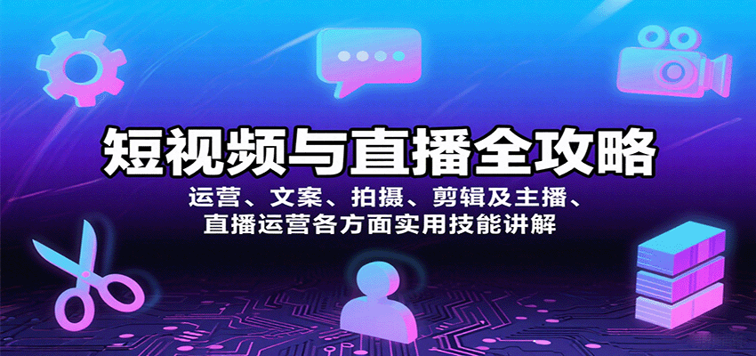 短视频与直播全攻略：运营、文案、拍摄、剪辑及主播、直播运营各方面实用技能讲解网创项目-知识付费-在线课程-自媒体创业-网络副业-优利资源优利资源网