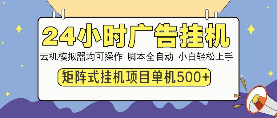 （13895期）24小时全自动广告挂机 矩阵式操作 单机收益500+ 小白也能轻松上手网创项目-知识付费-在线课程-自媒体创业-网络副业-优利资源优利资源网