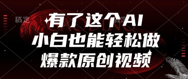 有了这个AI，小白也能轻松做爆款原创视频【揭秘】网创项目-知识付费-在线课程-自媒体创业-网络副业-优利资源优利资源网