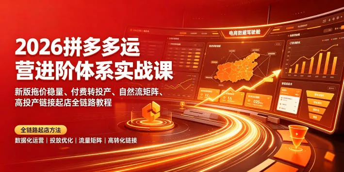 2026拼多多运营进阶体系实战课｜新版拖价稳量、付费转投产、自然流矩阵、高投产链接起店全链路教程网创项目-知识付费-在线课程-自媒体创业-网络副业-优利资源优利资源网